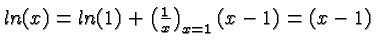 \bgroup\color{black}$ln(x)=ln(1)+\left({1\over x}\right)_{x=1}(x-1)=(x-1)$\egroup