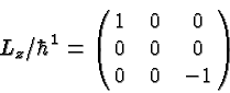 \begin{displaymath}\bgroup\color{black}{L_z/\hbar}^1=\left(\matrix{1&0&0\cr 0&0&0\cr 0&0&-1}\right)\egroup\end{displaymath}