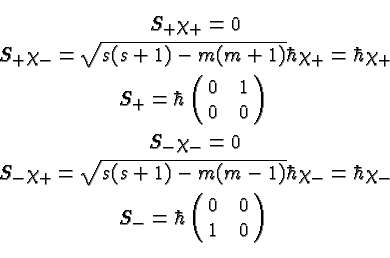 \begin{eqnarray*}
& S_+\chi_+=0 \\
& S_+\chi_-=\sqrt{s(s+1)-m(m+1)}\hbar\chi_+=...
...r\chi_-=\hbar\chi_- \\
& S_-=\hbar\pmatrix{0 & 0 \cr 1 & 0} \\
\end{eqnarray*}