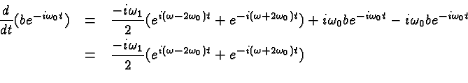 \begin{eqnarray*}
{d\over dt}{(be^{-i\omega_0t})} & = & {-i\omega_1\over 2}(e^{i...
...ver 2}(e^{i(\omega-2\omega_0)t} + e^{-i(\omega+2\omega_0)t}) \\
\end{eqnarray*}