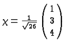 $\chi={1\over\sqrt{26}}\left(\matrix{1\cr 3\cr 4}\right)$