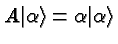 $A\vert\alpha\rangle =\alpha\vert\alpha\rangle $