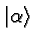 $\vert\alpha\rangle $