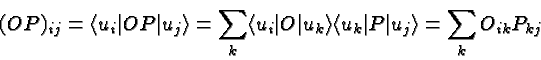 \begin{displaymath}\bgroup\color{black}(OP)_{ij}=\langle u_i\vert OP\vert u_j\ra...
...le u_k\vert P\vert u_j\rangle=\sum\limits_k O_{ik}P_{kj}\egroup\end{displaymath}