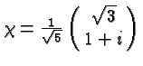 $\chi={1\over \sqrt{5}}\left(\matrix{\sqrt{3}\cr 1+i\cr}\right)$