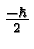 ${-\hbar\over 2}$