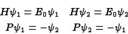 \begin{eqnarray*}
H\psi_1 = E_0 \psi_1 & H\psi_2 = E_0 \psi_2 \\
P\psi_1 = -\psi_2 & P\psi_2 = -\psi_1
\end{eqnarray*}