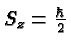 $S_z = {\hbar \over 2}$