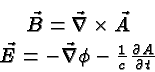 \begin{eqnarray*}
& \vec{B}=\vec{\nabla}\times \vec{A} \\
& \vec{E}=-\vec{\nabla}\phi-{1\over c}{\partial A\over\partial t}
\end{eqnarray*}