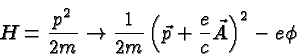 \begin{displaymath}\bgroup\color{black}H={p^2\over 2m}\rightarrow{1\over 2m}\left(\vec{p}+{e\over c}\vec{A}\right)^2-e\phi\egroup\end{displaymath}