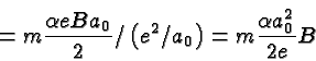 \begin{displaymath}\bgroup\color{black} = m{\alpha eBa_0\over 2} / \left(e^2/a_0\right)
= m{\alpha a_0^2\over {2 e}} B \egroup\end{displaymath}