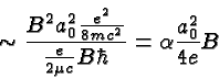 \begin{displaymath}\bgroup\color{black} \sim {B^2 a^2_0 {e^2\over{8mc^2}}
\over {{e\over{2\mu c}}B\hbar}}
= \alpha {a^2_0\over{4 e}} B \egroup\end{displaymath}