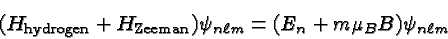 \begin{displaymath}\bgroup\color{black}(H_{\mathrm{hydrogen}}+H_{\mathrm{Zeeman}})\psi_{n\ell m}=(E_n+m\mu_BB)\psi_{n\ell m}\egroup\end{displaymath}