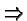 \bgroup\color{black}$\Rightarrow$\egroup