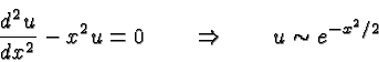 \begin{displaymath}\bgroup\color{black}{d^2u\over{dx^2}}-x^2u=0\qquad\Rightarrow\qquad u\sim e^{-x^2/2} \egroup\end{displaymath}