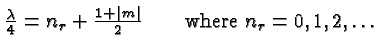 \bgroup\color{black}${\lambda\over 4}=n_r + {1+\vert m\vert\over 2}\qquad\mbox{where }n_r = 0, 1, 2, \ldots$\egroup