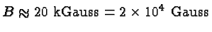 \bgroup\color{black}$B\approx 20\mbox{ kGauss}=2\times 10^4\mbox{ Gauss}$\egroup