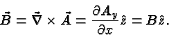 \begin{displaymath}\bgroup\color{black}\vec{B}=\vec\nabla\times\vec{A}={\partial A_y\over{\partial x}}\hat{z}=B\hat{z}.\egroup\end{displaymath}