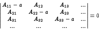 \begin{displaymath}\bgroup\color{black} \left\vert\matrix{A_{11}-a&A_{12}&A_{13}...
...}&A_{32}&A_{33}-a&...\cr
...&...&...&... }\right\vert=0\egroup\end{displaymath}