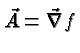 \bgroup\color{black}$\vec{A}=\vec{\nabla}f$\egroup