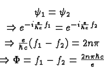 \begin{eqnarray*}
& \psi_1=\psi_2 \\
& \Rightarrow e^{-i{e\over\hbar c}f_1}=e...
...f_2)=2n\pi \\
& \Rightarrow \Phi=f_1-f_2={2n\pi\hbar c\over e}
\end{eqnarray*}