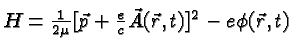 $H={1\over 2\mu}[\vec{p}+{e\over c}\vec{A}(\vec{r},t)]^2-e\phi(\vec{r},t)$