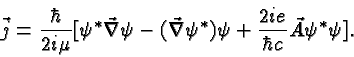 \begin{displaymath}\vec{j}={\hbar\over 2i\mu}[\psi^*\vec{\nabla}\psi-
(\vec{\nabla}\psi^*)\psi+{2ie\over \hbar c}\vec{A}\psi^*\psi].\end{displaymath}
