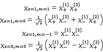 \begin{eqnarray*}
& \chi_{s=1,m=1}=\chi^{(1)}_+\chi^{(2)}_+ \\
& \chi_{s=1,m=0}...
...}}\left(\chi^{(1)}_+\chi^{(2)}_--\chi^{(1)}_-\chi^{(2)}_+\right)
\end{eqnarray*}