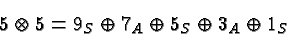 \begin{displaymath}\bgroup\color{black}5\otimes 5=9_S \oplus 7_A \oplus 5_S \oplus 3_A \oplus 1_S\egroup\end{displaymath}