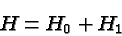 \begin{displaymath}\bgroup\color{black}H=H_0+H_1\egroup\end{displaymath}