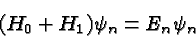 \begin{displaymath}\bgroup\color{black}(H_0+H_1)\psi_n=E_n\psi_n\egroup\end{displaymath}