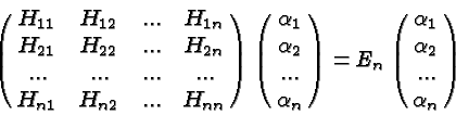 \begin{displaymath}\bgroup\color{black}\pmatrix{H_{11} & H_{12} &... & H_{1n} \c...
...}
=E_n\pmatrix{\alpha_1\cr \alpha_2\cr ...\cr \alpha_n}\egroup\end{displaymath}