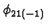 \bgroup\color{black}$\phi_{21(-1)}$\egroup