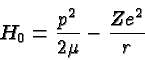\begin{displaymath}\bgroup\color{black} H_0 = {p^2\over {2\mu}} - {Ze^2\over r} \egroup\end{displaymath}