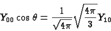 \begin{displaymath}\bgroup\color{black} Y_{00}\cos{\theta}={1\over\sqrt{4\pi}} \sqrt{4\pi\over 3} Y_{10} \egroup\end{displaymath}