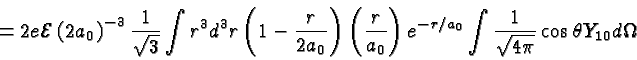 \begin{displaymath}\bgroup\color{black} = 2e{\cal E} \left(2a_0\right)^{-3}{1\ov...
...\int{ {1\over\sqrt{4\pi}} \cos{\theta} Y_{10} d\Omega } \egroup\end{displaymath}