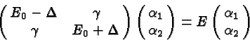\begin{displaymath}\bgroup\color{black}\left( \matrix { {E_0 - \Delta} & \gamma ...
...t)
= E \left( \matrix { \alpha_1 \cr \alpha_2 }\right) \egroup\end{displaymath}
