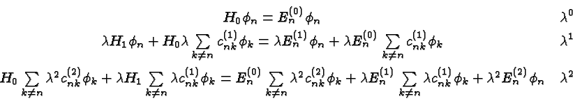 \begin{eqnarray*}
& H_0\phi_n=E_n^{(0)}\phi_n & \lambda^0 \\
& \lambda H_1\phi_...
...mbda c_{nk}^{(1)}\phi_k+
\lambda^2 E_n^{(2)}\phi_n
& \lambda^2
\end{eqnarray*}