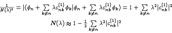 \begin{eqnarray*}
& {1\over N(\lambda)^2}=\vert\langle\phi_n+\sum\limits_{k\neq ...
...\over 2}\sum\limits_{k\neq n}\lambda^2 \vert c_{nk}^{(1)}\vert^2
\end{eqnarray*}