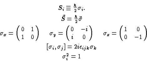 \begin{eqnarray*}
& S_i \equiv {\hbar\over 2} \sigma_i. \\
& \vec{S}={\hbar\ove...
... [\sigma_i,\sigma_j]=2i\epsilon_{ijk}\sigma_k \\
& \sigma_i^2=1
\end{eqnarray*}