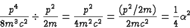 \begin{displaymath}\bgroup\color{black} {p^4 \over {8 m^3 c^2}} \div {p^2 \over ...
...c^2}}
= {(p^2/2m) \over {2mc^2}} = {1\over 4}\alpha ^2 \egroup\end{displaymath}