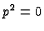 \bgroup\color{black}$p^2=0$\egroup