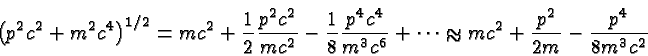 \begin{displaymath}\bgroup\color{black}\left(p^2 c^2 + m^2 c^4\right)^{1/2} = mc...
...pprox mc^2 + {p^2 \over {2m}} - {p^4 \over {8 m^3 c^2}} \egroup\end{displaymath}