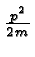 \bgroup\color{black}${p^2\over 2m}$\egroup