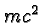 \bgroup\color{black}$mc^2$\egroup
