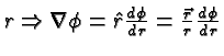 \bgroup\color{black}$r\Rightarrow\nabla\phi =\hat r {d\phi\over{dr}}= {\vec r\over r}{d\phi\over {dr}} $\egroup