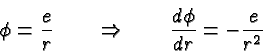 \begin{displaymath}\bgroup\color{black} \phi = {e\over r} \qquad\Rightarrow\qquad {d\phi\over {dr}}= -{e\over {r^2}} \egroup\end{displaymath}