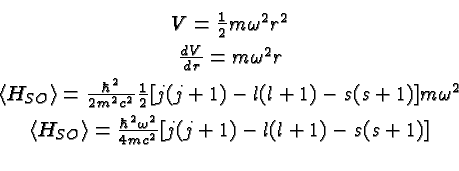 \begin{eqnarray*}
& V={1\over 2}m\omega^2r^2 \\
& {dV\over dr}=m\omega^2 r \\
...
...O}\rangle={\hbar^2\omega^2\over 4mc^2}[j(j+1)-l(l+1)-s(s+1)] \\
\end{eqnarray*}